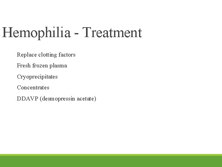 Hemophilia - Treatment Replace clotting factors Fresh frozen plasma Cryoprecipitates Concentrates DDAVP (desmopressin acetate)