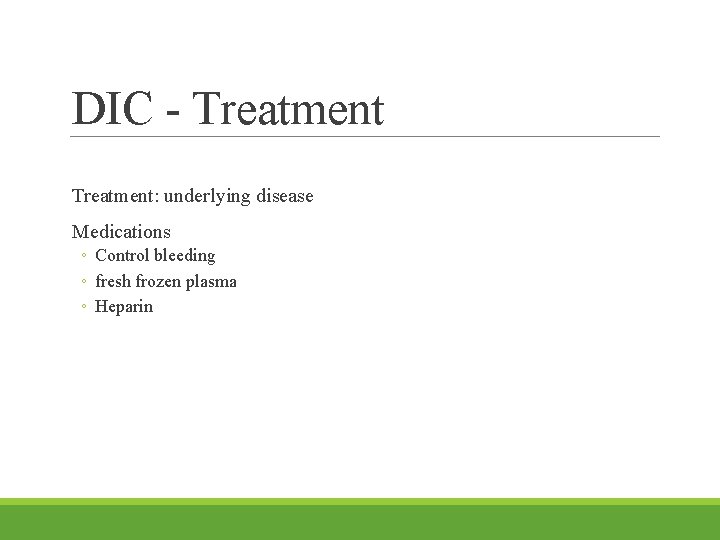DIC - Treatment: underlying disease Medications ◦ Control bleeding ◦ fresh frozen plasma ◦