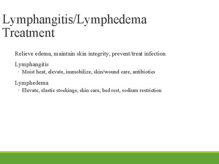 Lymphangitis/Lymphedema Treatment Relieve edema, maintain skin integrity, prevent/treat infection Lymphangitis ◦ Moist heat, elevate,