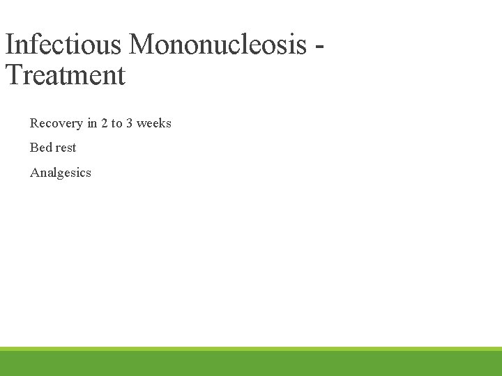 Infectious Mononucleosis Treatment Recovery in 2 to 3 weeks Bed rest Analgesics 