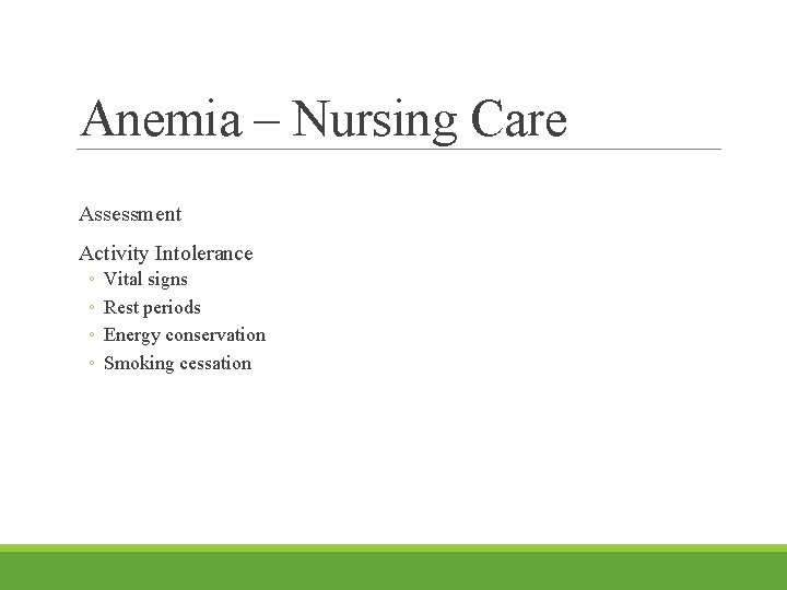 Anemia – Nursing Care Assessment Activity Intolerance ◦ ◦ Vital signs Rest periods Energy