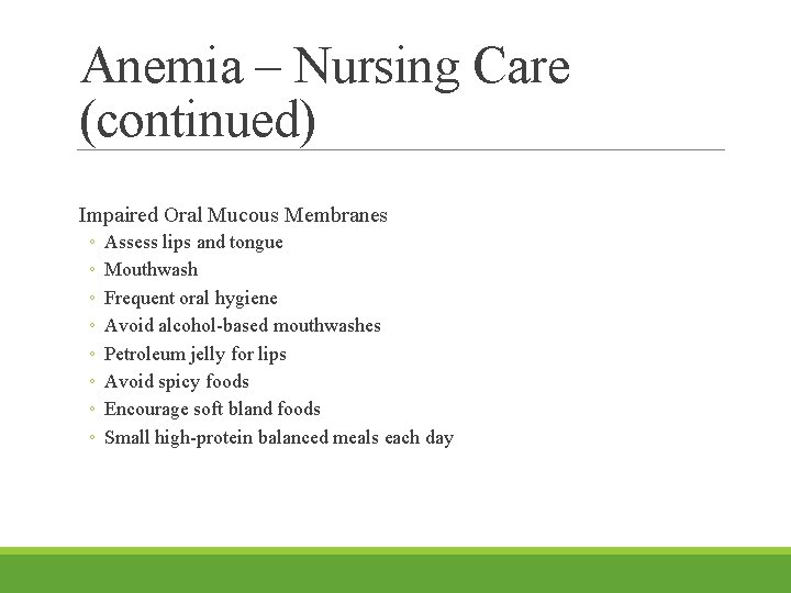 Anemia – Nursing Care (continued) Impaired Oral Mucous Membranes ◦ ◦ ◦ ◦ Assess