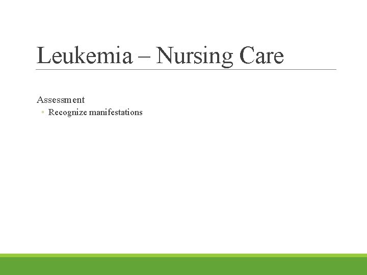 Leukemia – Nursing Care Assessment ◦ Recognize manifestations 