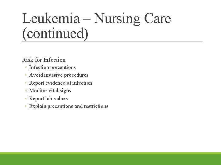 Leukemia – Nursing Care (continued) Risk for Infection ◦ ◦ ◦ Infection precautions Avoid