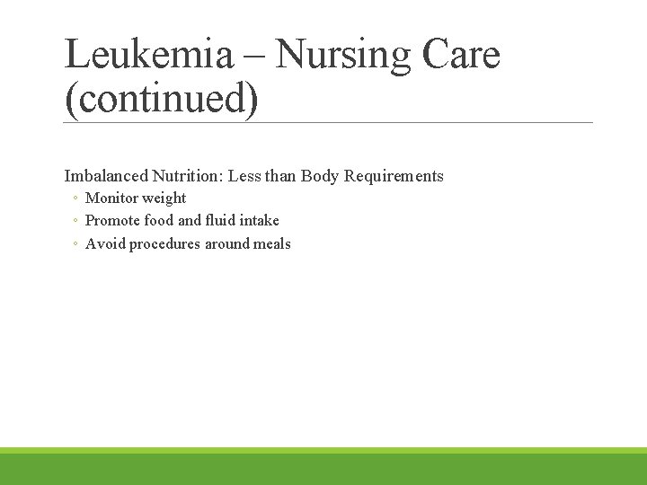 Leukemia – Nursing Care (continued) Imbalanced Nutrition: Less than Body Requirements ◦ Monitor weight