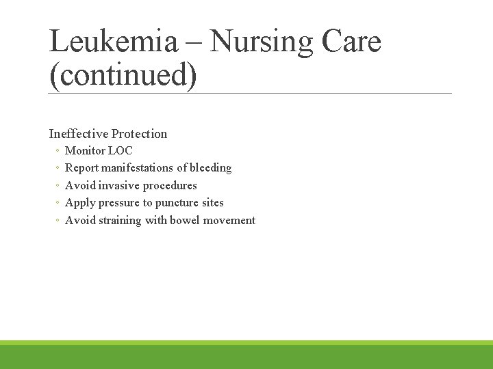 Leukemia – Nursing Care (continued) Ineffective Protection ◦ ◦ ◦ Monitor LOC Report manifestations