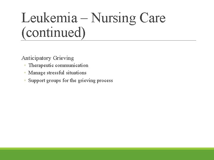 Leukemia – Nursing Care (continued) Anticipatory Grieving ◦ Therapeutic communication ◦ Manage stressful situations