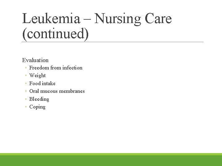 Leukemia – Nursing Care (continued) Evaluation ◦ ◦ ◦ Freedom from infection Weight Food