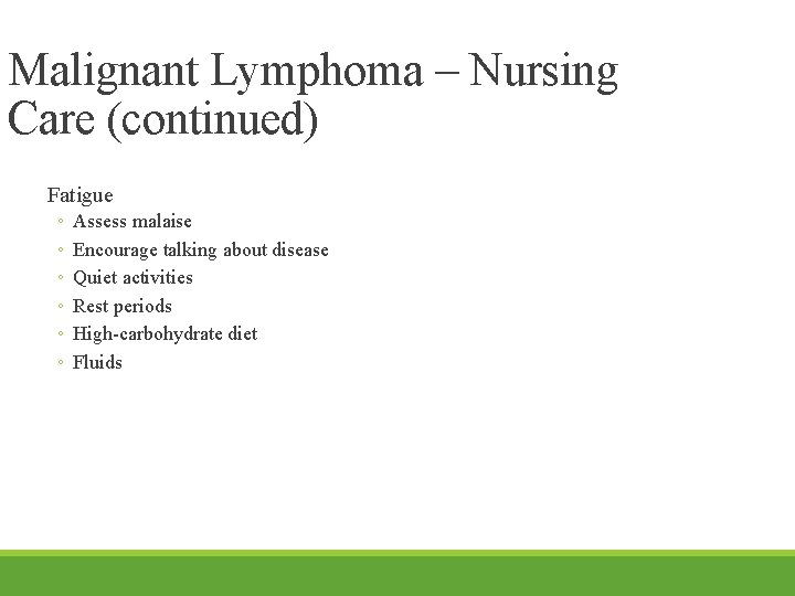 Malignant Lymphoma – Nursing Care (continued) Fatigue ◦ ◦ ◦ Assess malaise Encourage talking
