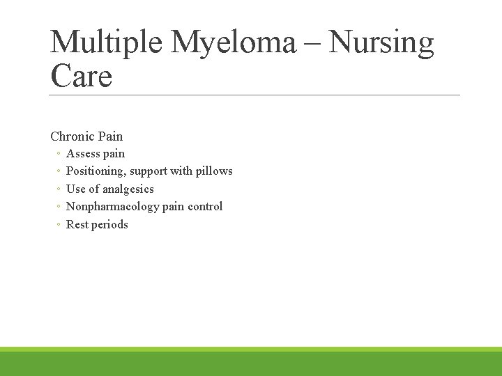 Multiple Myeloma – Nursing Care Chronic Pain ◦ ◦ ◦ Assess pain Positioning, support