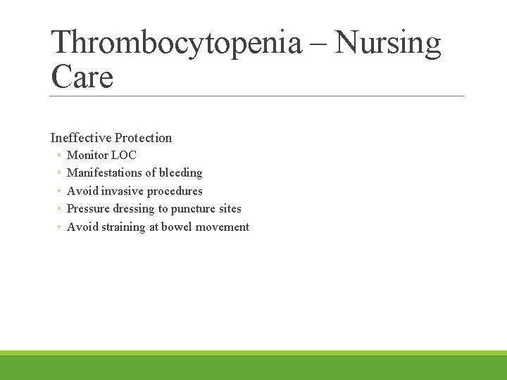 Thrombocytopenia – Nursing Care Ineffective Protection ◦ ◦ ◦ Monitor LOC Manifestations of bleeding