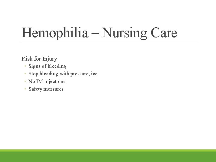 Hemophilia – Nursing Care Risk for Injury ◦ ◦ Signs of bleeding Stop bleeding