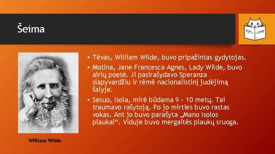 Šeima • Tėvas, William Wilde, buvo pripažintas gydytojas. • Motina, Jane Francesca Agnes, Lady