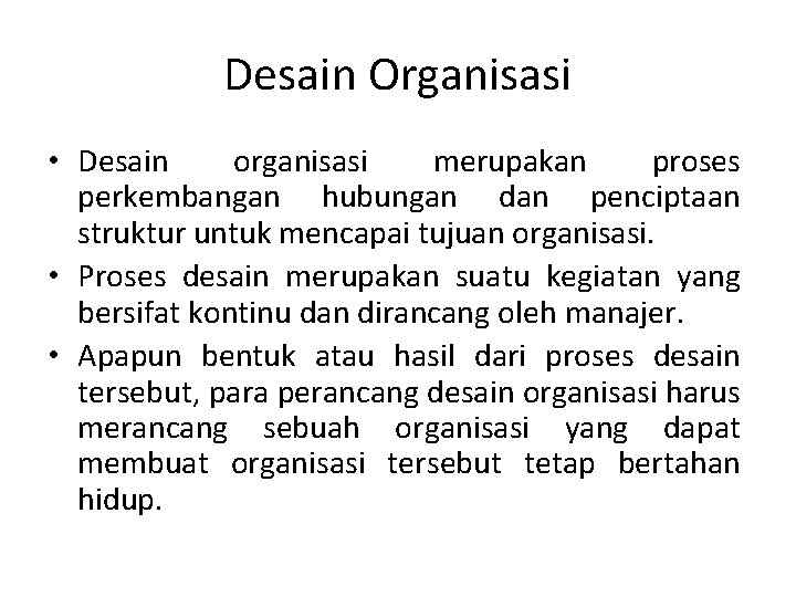 Desain Organisasi • Desain organisasi merupakan proses perkembangan hubungan dan penciptaan struktur untuk mencapai