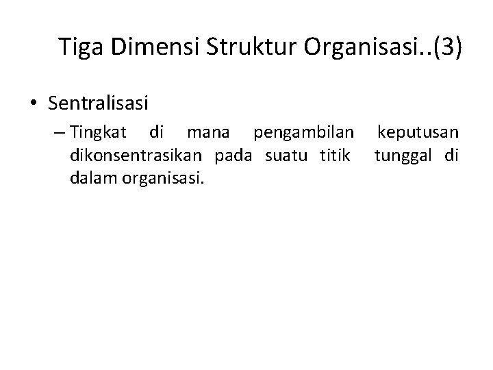 Tiga Dimensi Struktur Organisasi. . (3) • Sentralisasi – Tingkat di mana pengambilan keputusan