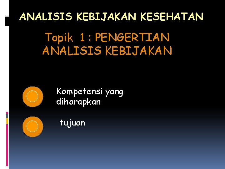 ANALISIS KEBIJAKAN KESEHATAN Topik 1 : PENGERTIAN ANALISIS KEBIJAKAN Kompetensi yang diharapkan tujuan 