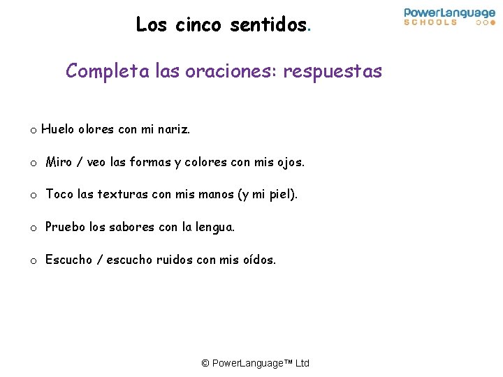 Los cinco sentidos. Completa las oraciones: respuestas o Huelo olores con mi nariz. o