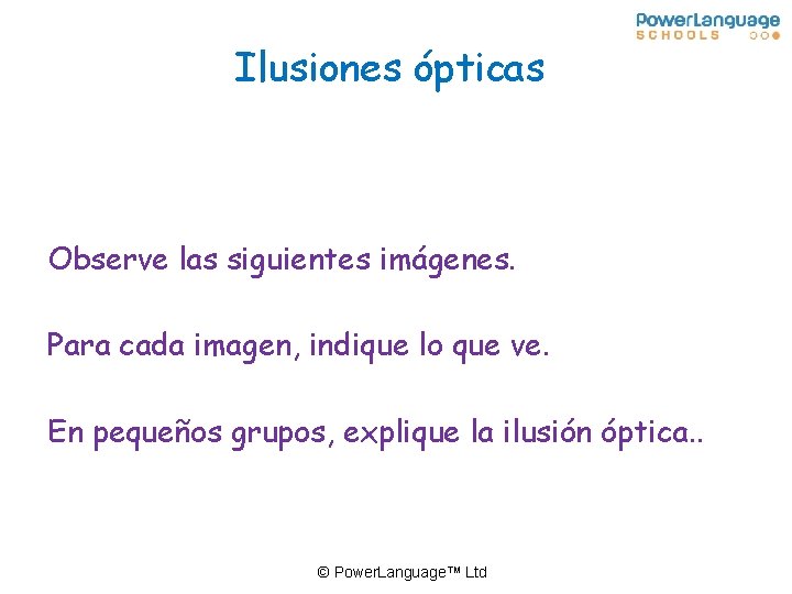 Ilusiones ópticas Observe las siguientes imágenes. Para cada imagen, indique lo que ve. En