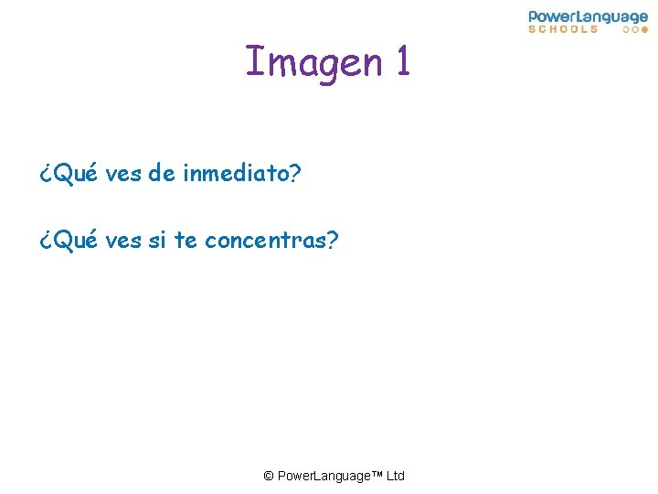 Imagen 1 ¿Qué ves de inmediato? ¿Qué ves si te concentras? © Power. Language™