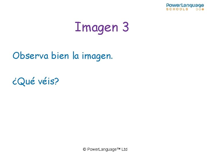 Imagen 3 Observa bien la imagen. ¿Qué véis? © Power. Language™ Ltd 