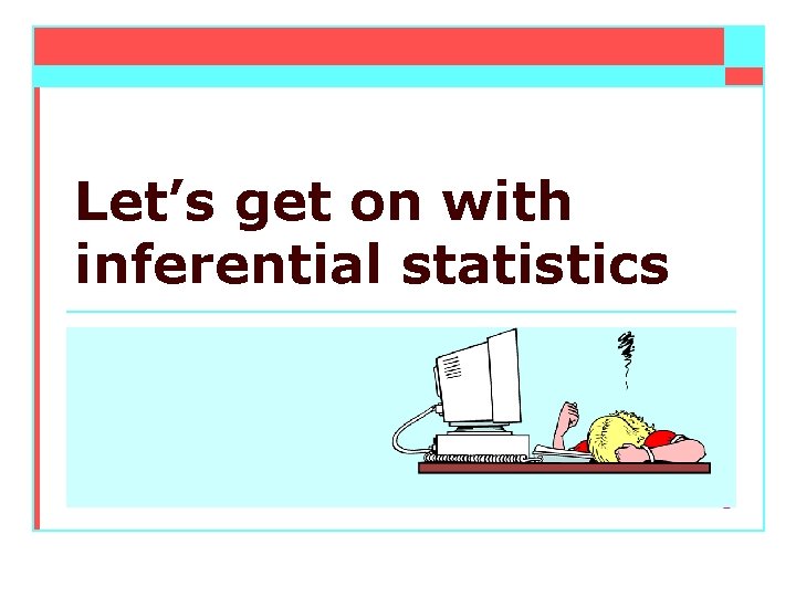 Let’s get on with inferential statistics 