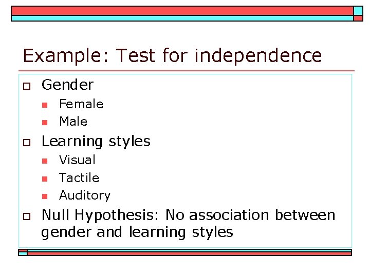 Example: Test for independence o Gender n n o Learning styles n n n