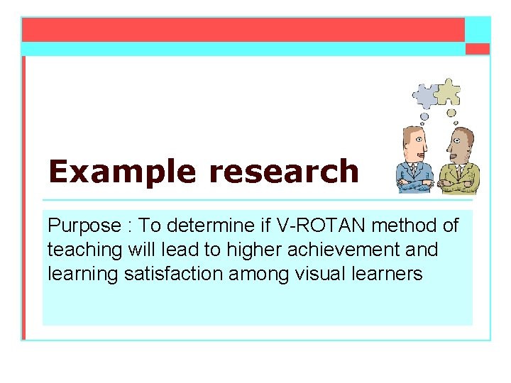 Example research Purpose : To determine if V-ROTAN method of teaching will lead to