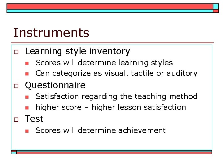 Instruments o Learning style inventory n n o Questionnaire n n o Scores will