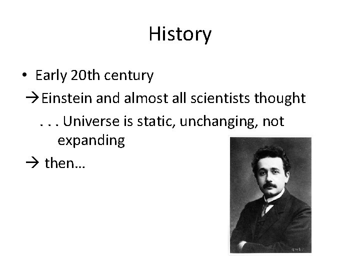 History • Early 20 th century Einstein and almost all scientists thought. . .