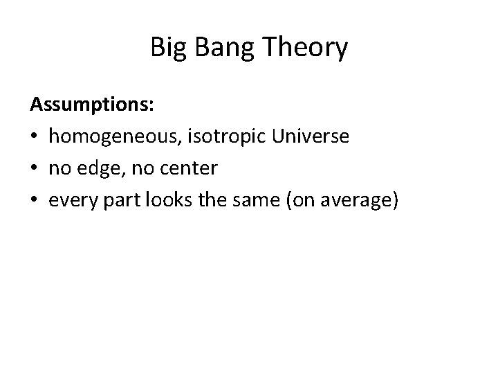 Big Bang Theory Assumptions: • homogeneous, isotropic Universe • no edge, no center •