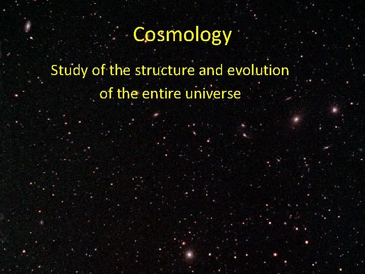 Cosmology Study of the structure and evolution of the entire universe 