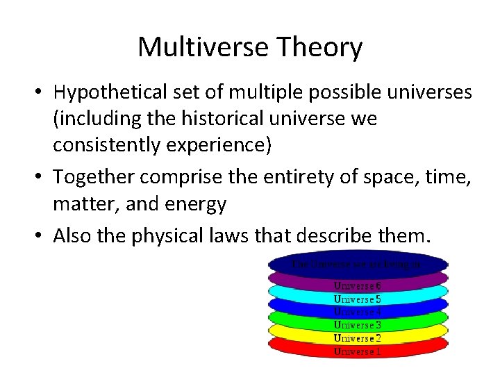 Multiverse Theory • Hypothetical set of multiple possible universes (including the historical universe we
