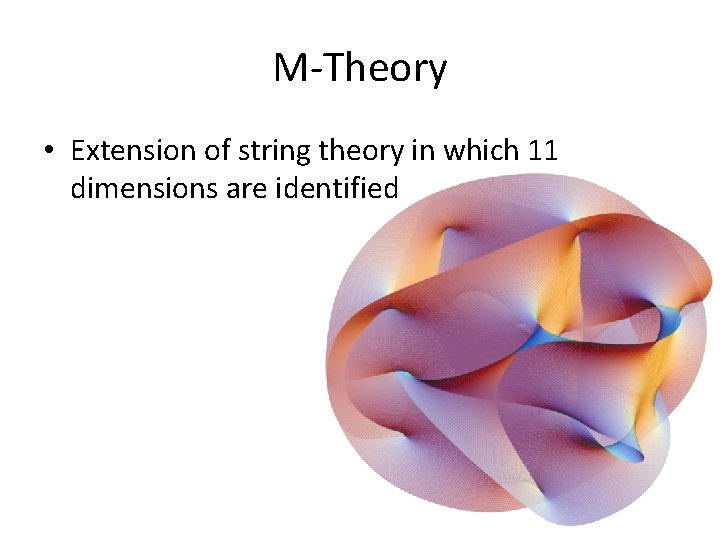 M-Theory • Extension of string theory in which 11 dimensions are identified 