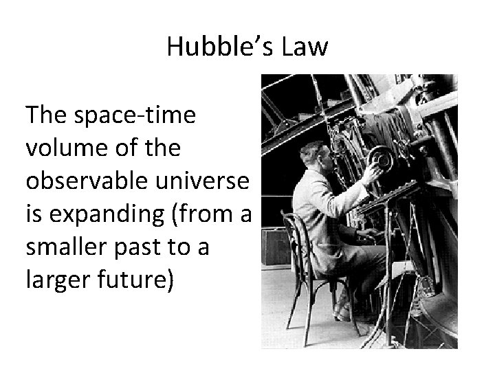 Hubble’s Law The space-time volume of the observable universe is expanding (from a smaller