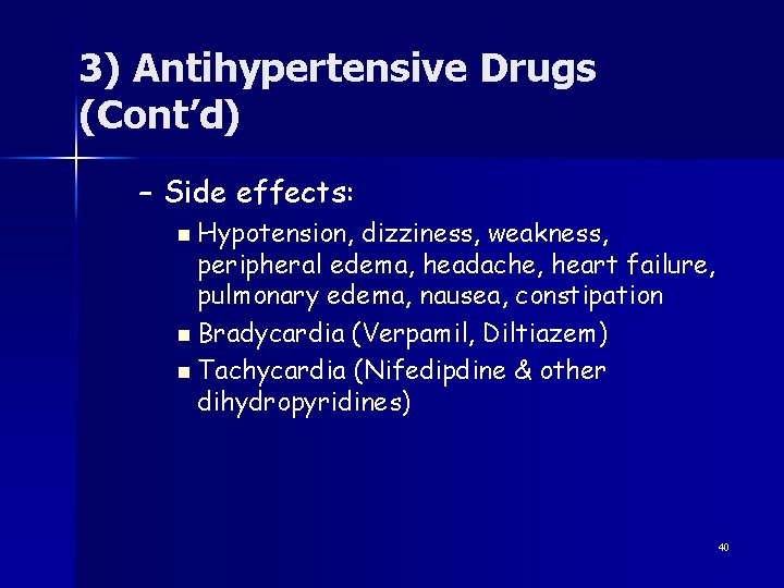 3) Antihypertensive Drugs (Cont’d) – Side effects: n Hypotension, dizziness, weakness, peripheral edema, headache,