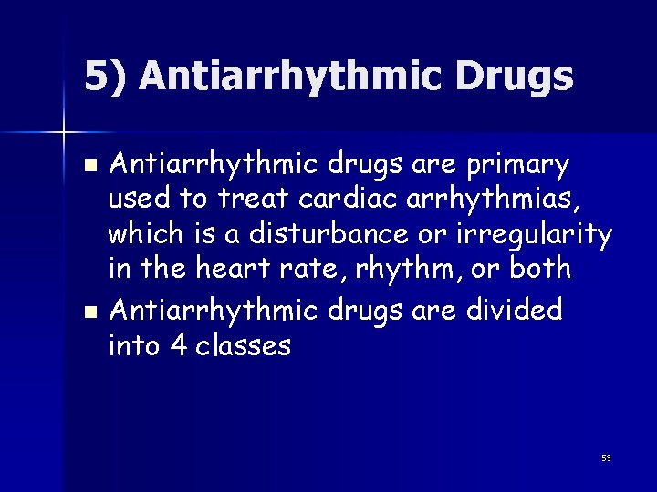 5) Antiarrhythmic Drugs Antiarrhythmic drugs are primary used to treat cardiac arrhythmias, which is