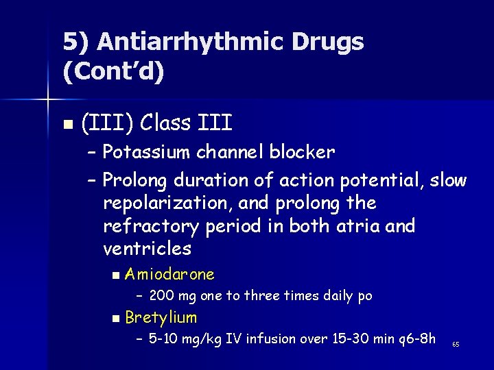 5) Antiarrhythmic Drugs (Cont’d) n (III) Class III – Potassium channel blocker – Prolong