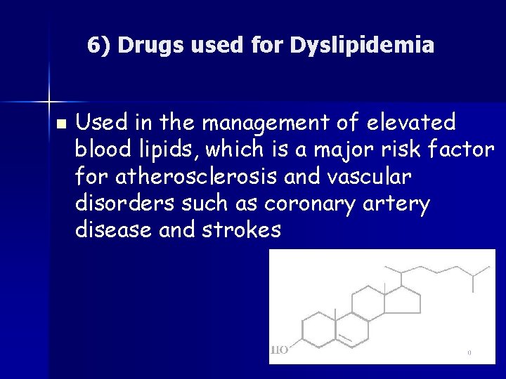 6) Drugs used for Dyslipidemia n Used in the management of elevated blood lipids,