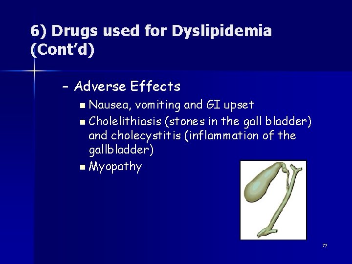 6) Drugs used for Dyslipidemia (Cont’d) – Adverse Effects n Nausea, vomiting and GI