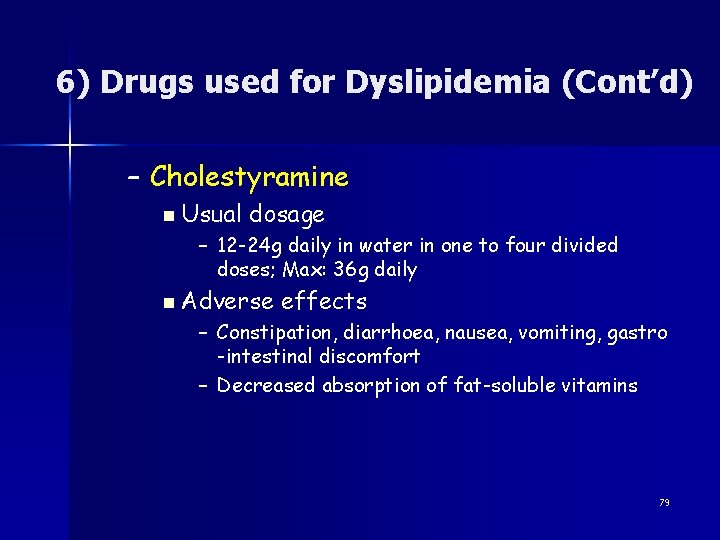 6) Drugs used for Dyslipidemia (Cont’d) – Cholestyramine n Usual dosage – 12 -24