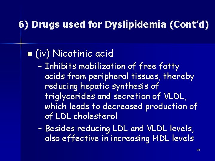 6) Drugs used for Dyslipidemia (Cont’d) n (iv) Nicotinic acid – Inhibits mobilization of