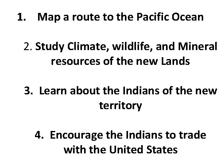 1. Map a route to the Pacific Ocean 2. Study Climate, wildlife, and Mineral