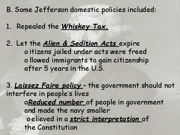 B. Some Jefferson domestic policies included: 1. Repealed the Whiskey Tax. 2. Let the