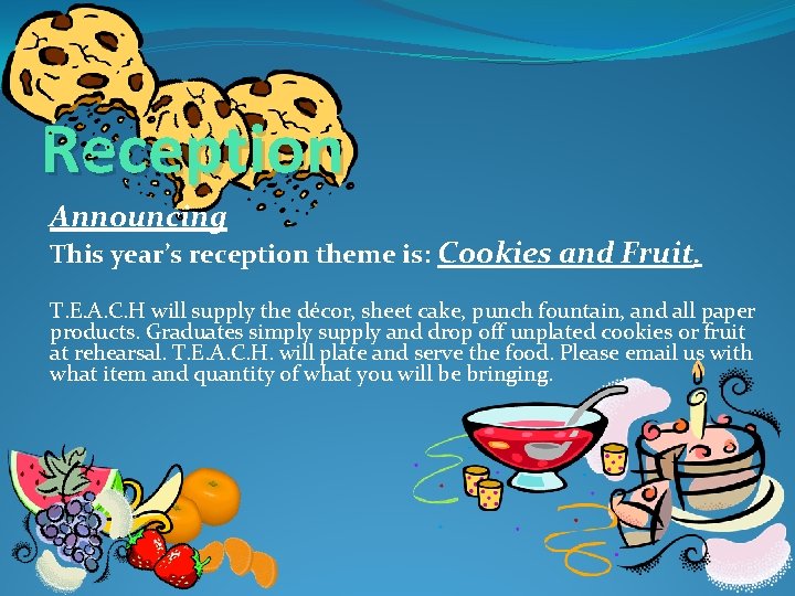 Reception Announcing This year’s reception theme is: Cookies and Fruit. T. E. A. C.