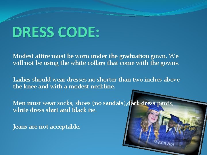 DRESS CODE: Modest attire must be worn under the graduation gown. We will not