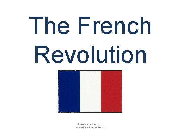 The French Revolution © Student Handouts, Inc. www. studenthandouts. com 