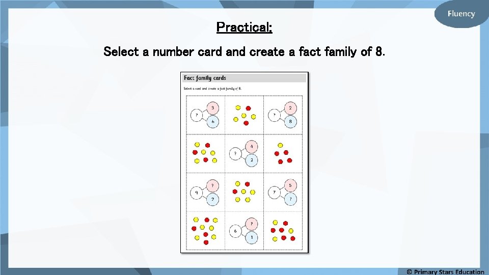 Practical: Select a number card and create a fact family of 8. 