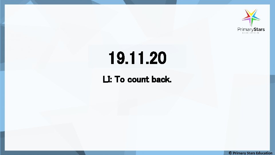19. 11. 20 LI: To count back. 
