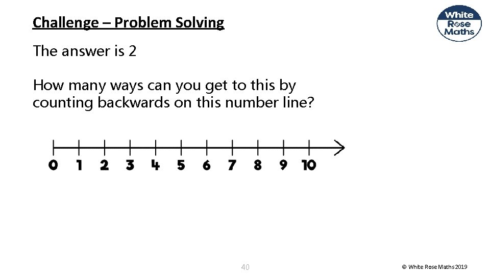 Challenge – Problem Solving The answer is 2 How many ways can you get
