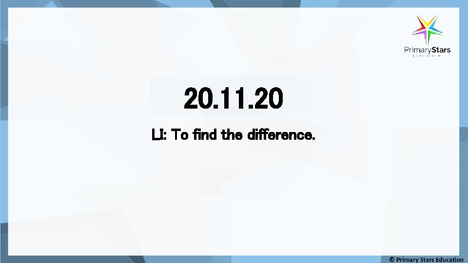 20. 11. 20 LI: To find the difference. 